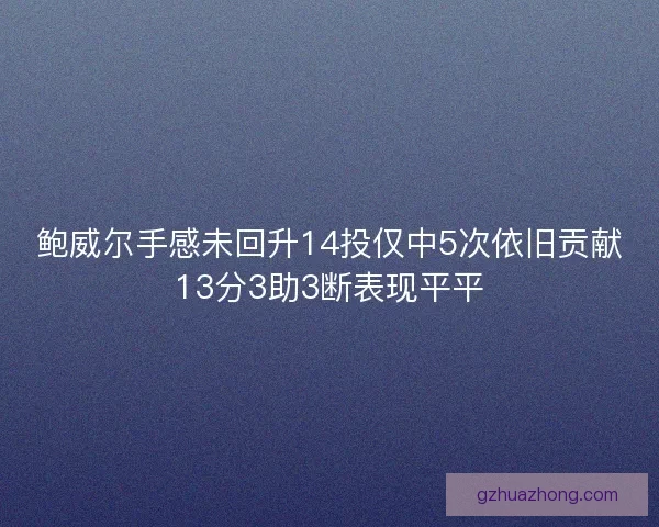 鲍威尔手感未回升14投仅中5次依旧贡献13分3助3断表现平平