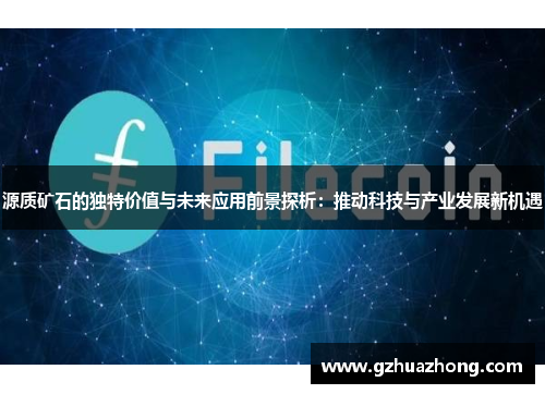 源质矿石的独特价值与未来应用前景探析：推动科技与产业发展新机遇